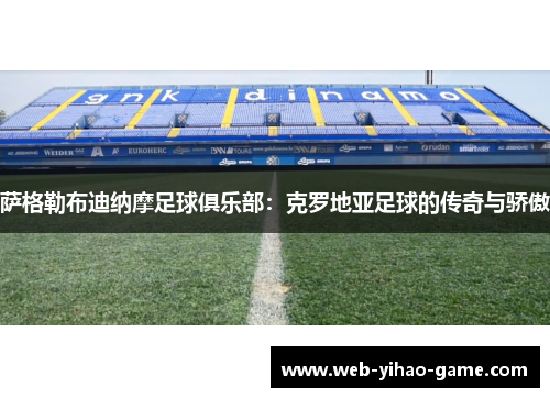 萨格勒布迪纳摩足球俱乐部：克罗地亚足球的传奇与骄傲