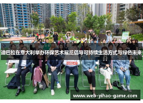 迪巴拉在意大利举办环保艺术展览倡导可持续生活方式与绿色未来
