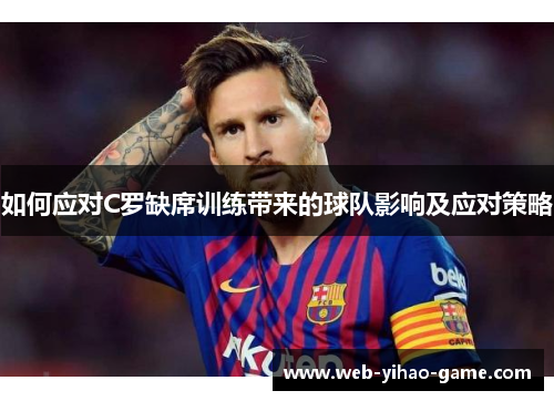 如何应对C罗缺席训练带来的球队影响及应对策略