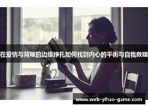 在爱情与背叛的边缘挣扎如何找到内心的平衡与自我救赎