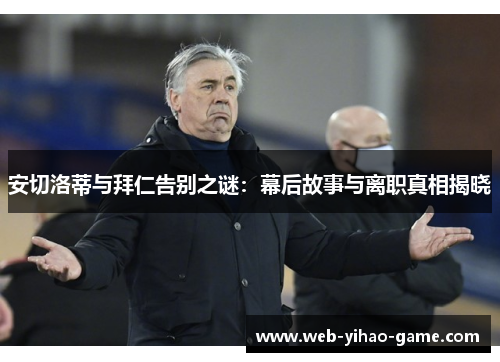 安切洛蒂与拜仁告别之谜：幕后故事与离职真相揭晓