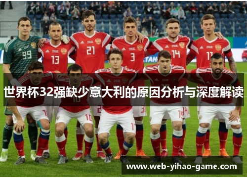 世界杯32强缺少意大利的原因分析与深度解读