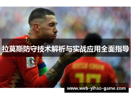 拉莫斯防守技术解析与实战应用全面指导 拉莫斯防守技术解析与实战应用全面指导