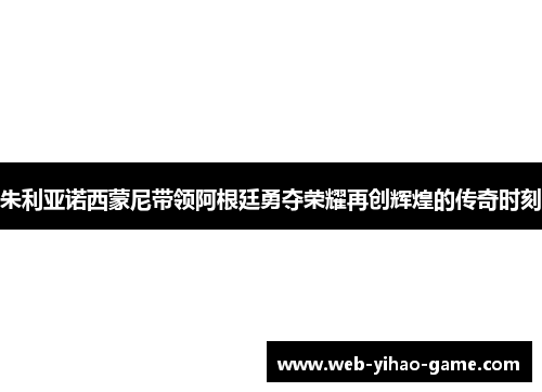朱利亚诺西蒙尼带领阿根廷勇夺荣耀再创辉煌的传奇时刻 朱利亚诺西蒙尼带领阿根廷勇夺荣耀再创辉煌的传奇时刻