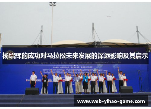 杨绍辉的成功对马拉松未来发展的深远影响及其启示 杨绍辉的成功对马拉松未来发展的深远影响及其启示