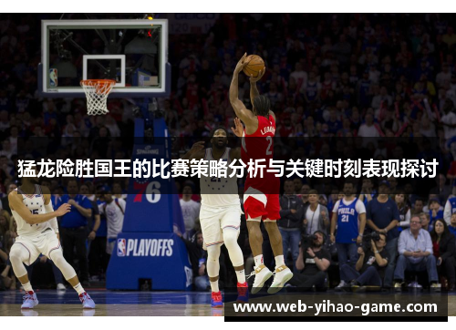 猛龙险胜国王的比赛策略分析与关键时刻表现探讨