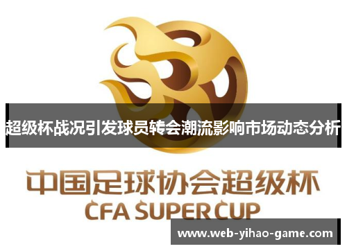 超级杯战况引发球员转会潮流影响市场动态分析 超级杯战况引发球员转会潮流影响市场动态分析