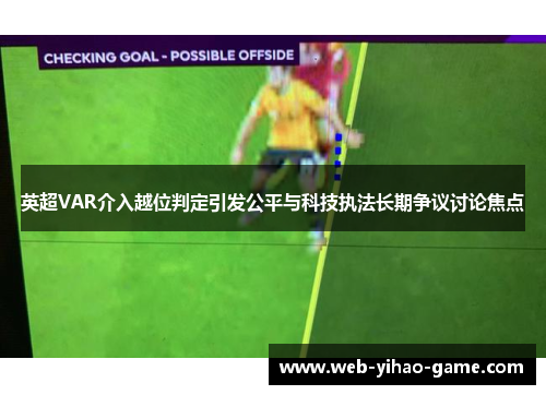 英超VAR介入越位判定引发公平与科技执法长期争议讨论焦点