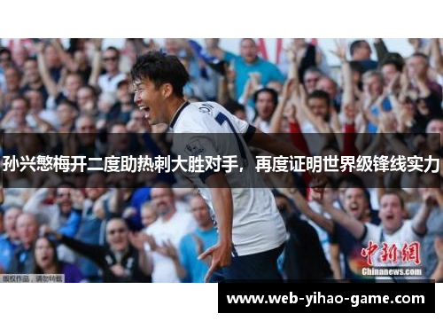 孙兴慜梅开二度助热刺大胜对手，再度证明世界级锋线实力