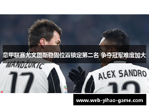 意甲联赛尤文图斯稳固位置锁定第二名 争夺冠军难度加大