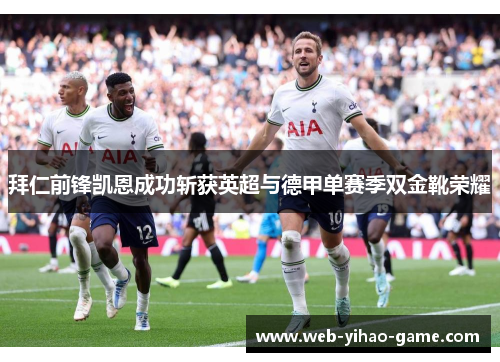 拜仁前锋凯恩成功斩获英超与德甲单赛季双金靴荣耀